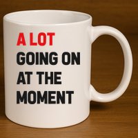 A Lot Going On At The Moment Funny 11oz C Handle Ceramic Mug