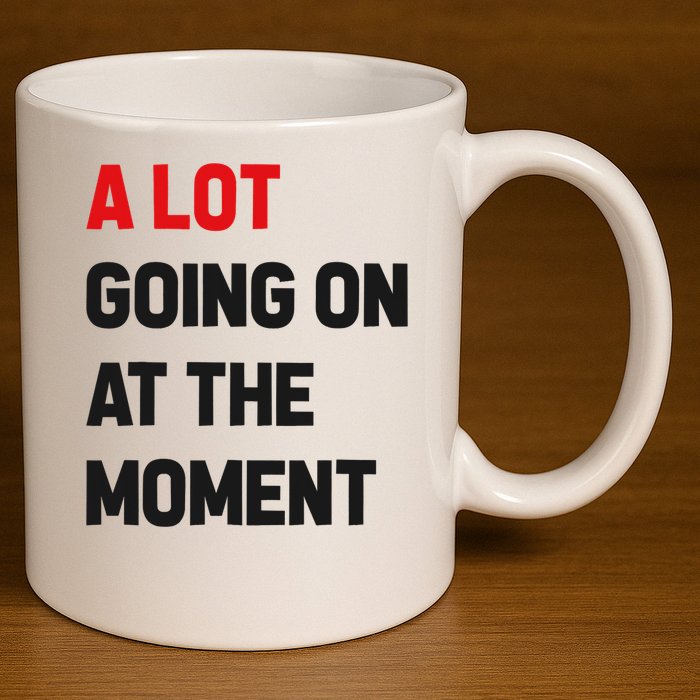 A Lot Going On At The Moment Funny 11oz C Handle Ceramic Mug