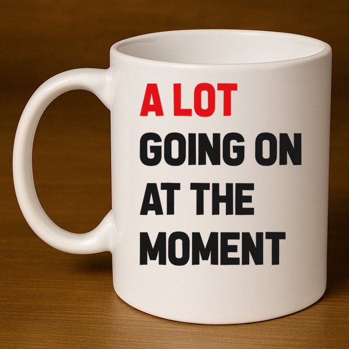 A Lot Going On At The Moment Funny 11oz C Handle Ceramic Mug