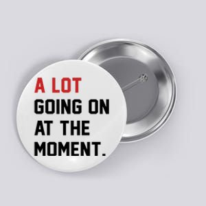 A Lot Going At The Moment Button