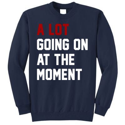 A Lot Going On At The Moment Funny Era Tall Sweatshirt