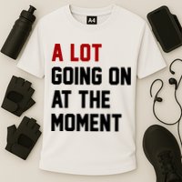 A Lot Going On At The Moment Funny Era Performance Shirt