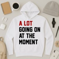 A Lot Going On At The Moment Funny Era Hoodie