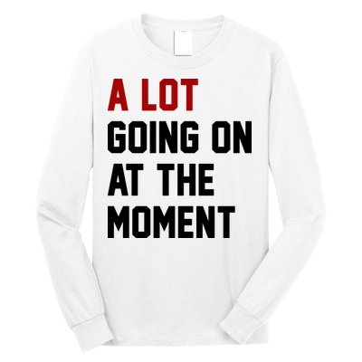 A Lot Going On At The Moment Funny Era Long Sleeve Shirt