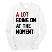 A Lot Going On At The Moment Funny Era Long Sleeve Shirt