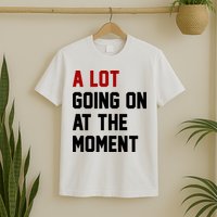 A Lot Going On At The Moment Funny Era T-Shirt