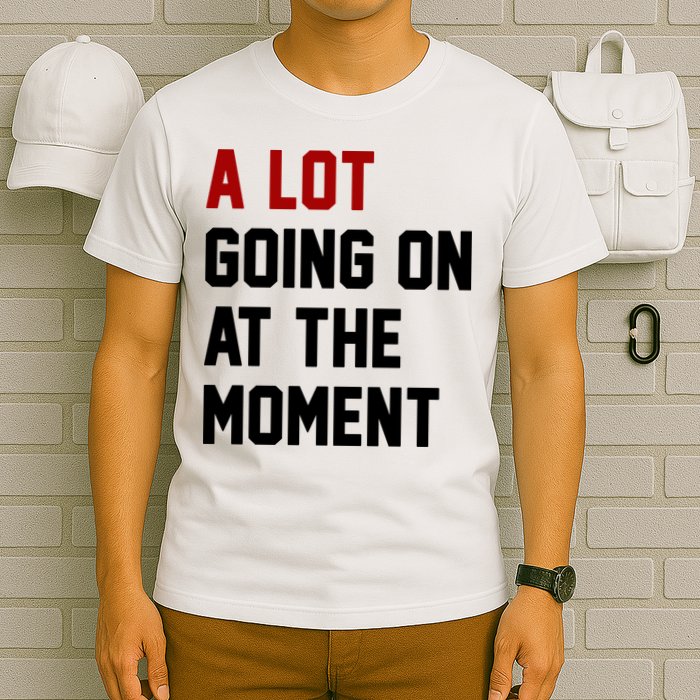 A Lot Going On At The Moment Funny Era T-Shirt