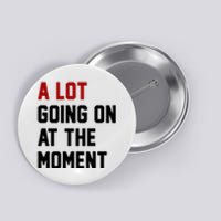 A Lot Going On At The Moment Funny Era Button