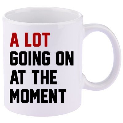 A Lot Going On At The Moment Funny Era 11oz C Handle Ceramic Mug