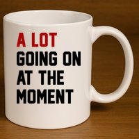 A Lot Going On At The Moment Funny Era 11oz C Handle Ceramic Mug
