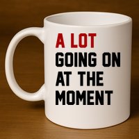 A Lot Going On At The Moment Funny Era 11oz C Handle Ceramic Mug