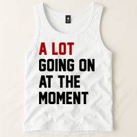 A Lot Going On At The Moment Funny Era Tank Top