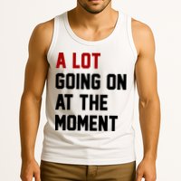 A Lot Going On At The Moment Funny Era Tank Top