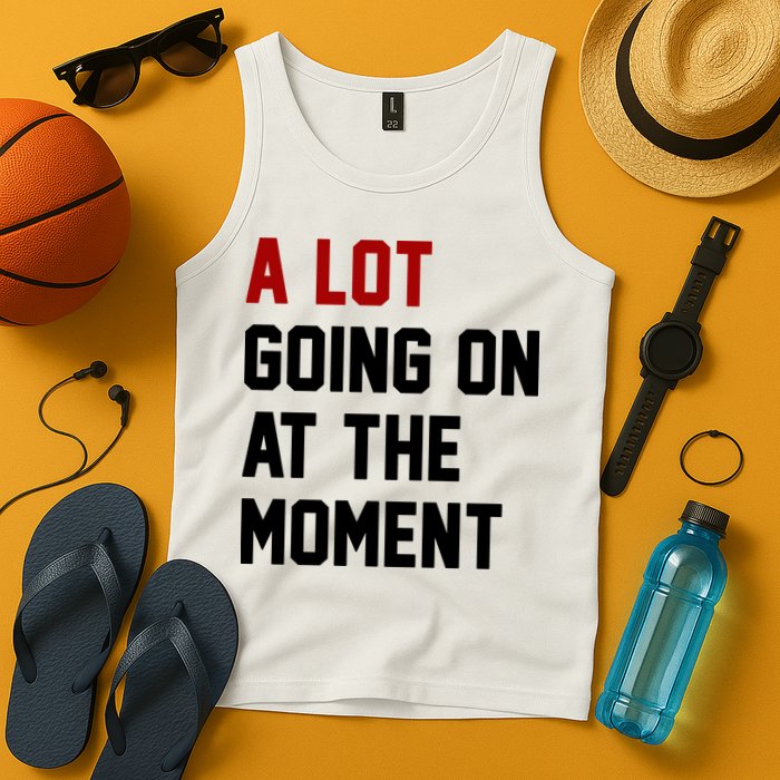 A Lot Going On At The Moment Funny Era Tank Top