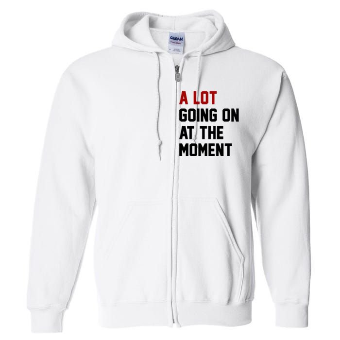 A Lot Going On At The Moment Funny Era Full Zip Hoodie