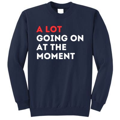 A Lot Going On At The Moment Tall Sweatshirt