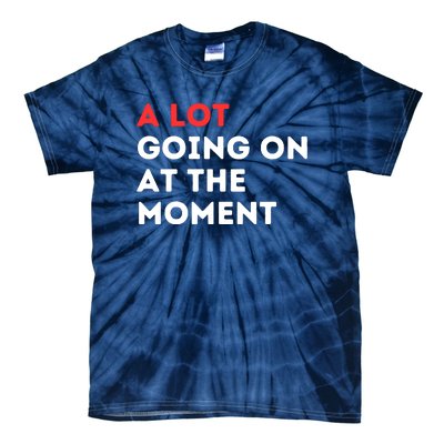 A Lot Going On At The Moment Tie-Dye T-Shirt