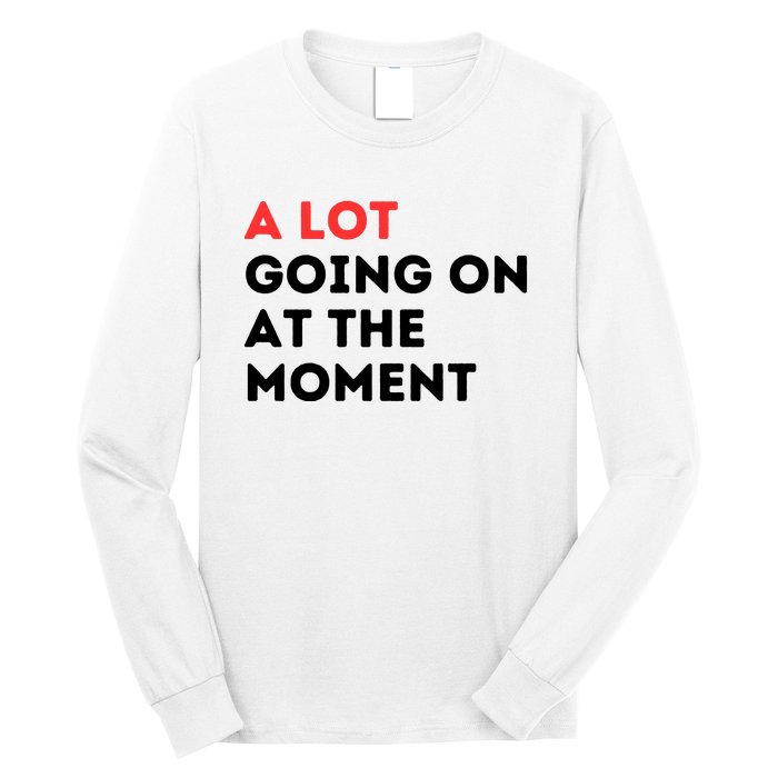 A Lot Going On At The Moment Long Sleeve Shirt