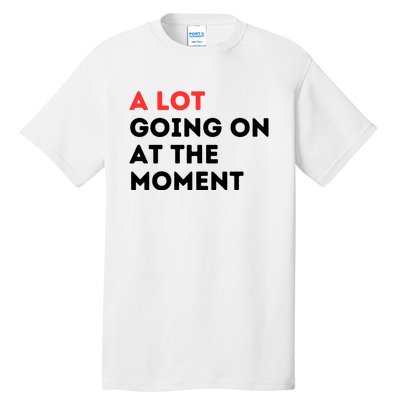 A Lot Going On At The Moment Tall T-Shirt