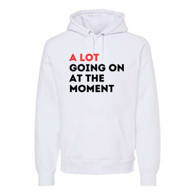 A Lot Going On At The Moment Premium Hoodie