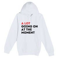 A Lot Going On At The Moment Premium Pullover Hoodie