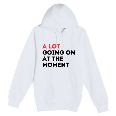 A Lot Going On At The Moment Premium Pullover Hoodie