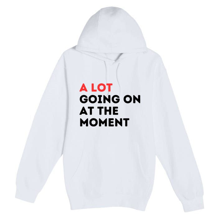 A Lot Going On At The Moment Premium Pullover Hoodie