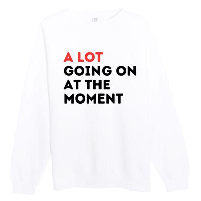 A Lot Going On At The Moment Premium Crewneck Sweatshirt