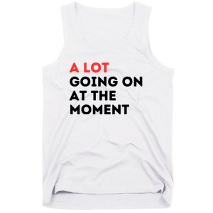 A Lot Going On At The Moment Tank Top