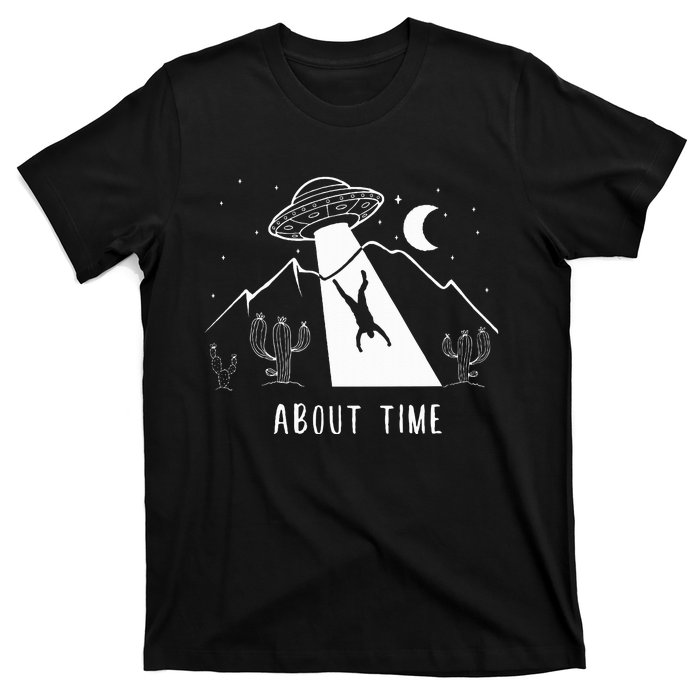 Alien Lover Gifts Ufo Abduction About Time T-Shirt