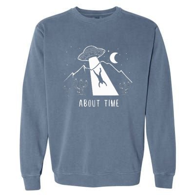 Alien Lover Gifts Ufo Abduction About Time Garment-Dyed Sweatshirt