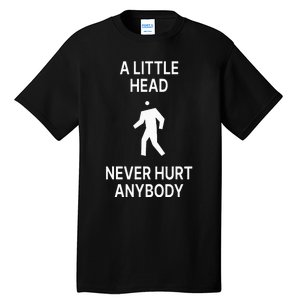 A Little Head Never Hurt Anybody Tall T-Shirt