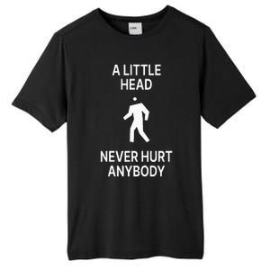 A Little Head Never Hurt Anybody Tall Fusion ChromaSoft Performance T-Shirt