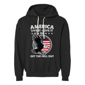 America Live It Love It Or Get The Hell Out Patriotic Usa Garment-Dyed Fleece Hoodie