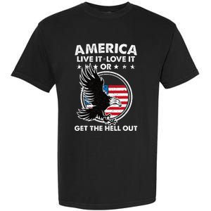 America Live It Love It Or Get The Hell Out Patriotic Usa Garment-Dyed Heavyweight T-Shirt