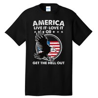 America Live It Love It Or Get The Hell Out Patriotic Usa Tall T-Shirt