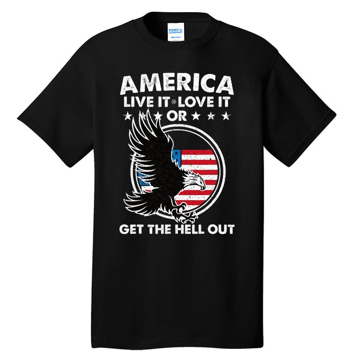 America Live It Love It Or Get The Hell Out Patriotic Usa Tall T-Shirt