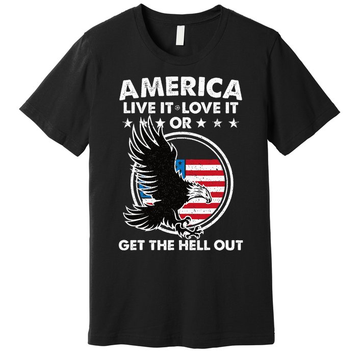 America Live It Love It Or Get The Hell Out Patriotic Usa Premium T-Shirt