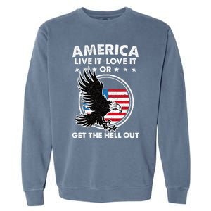 America Live It Love It Or Get The Hell Out Patriotic Usa Garment-Dyed Sweatshirt