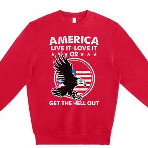 America Live It Love It Or Get The Hell Out Patriotic Usa Premium Crewneck Sweatshirt