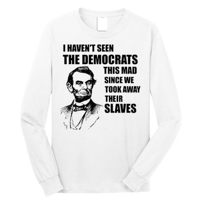 Abe Lincoln I HavenT Seen Democrats This Mad Long Sleeve Shirt