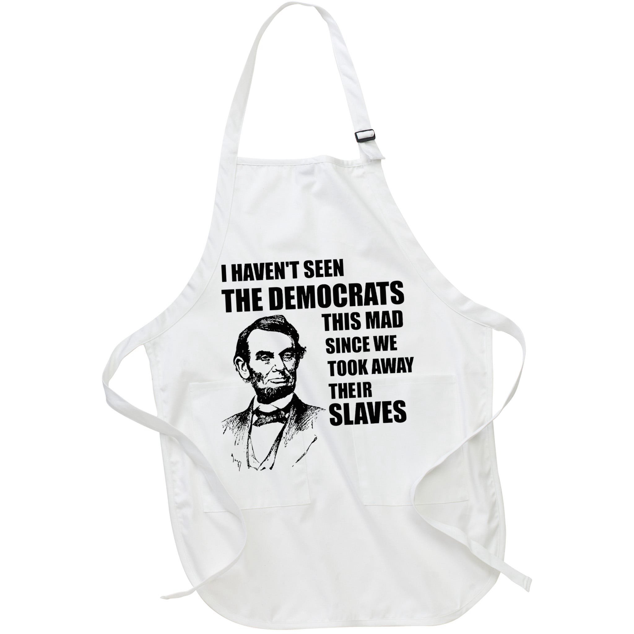 Abe Lincoln I HavenT Seen Democrats This Mad Apron