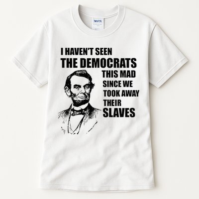 Abe Lincoln I HavenT Seen Democrats This Mad Tall T-Shirt