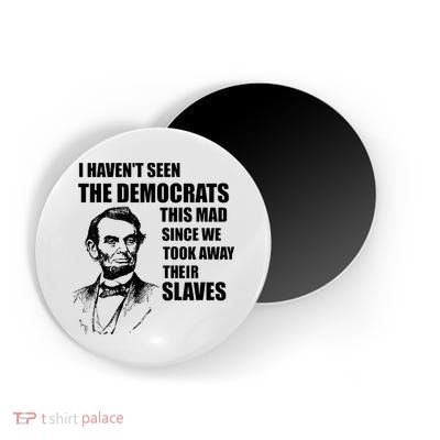 Abe Lincoln I HavenT Seen Democrats This Mad Magnet