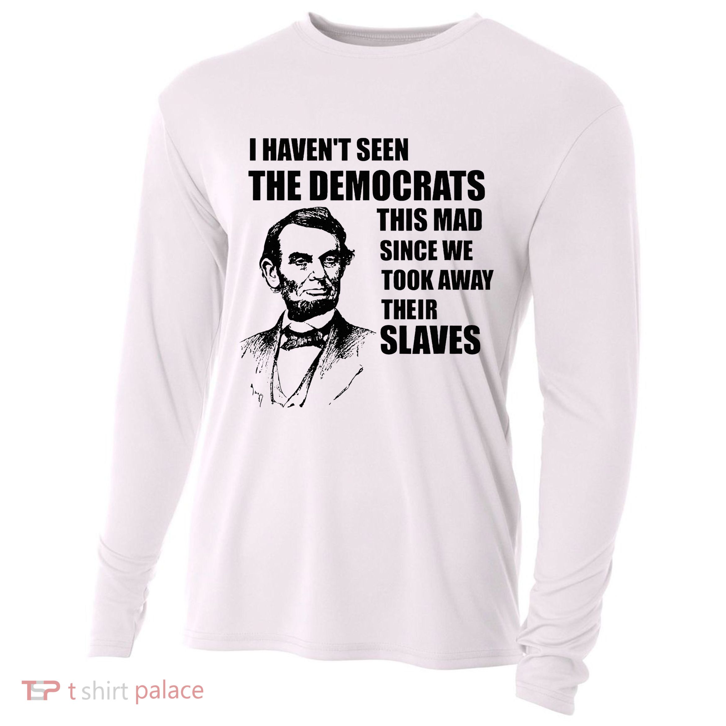 Abe Lincoln I HavenT Seen Democrats This Mad Cooling Performance Long Sleeve Crew