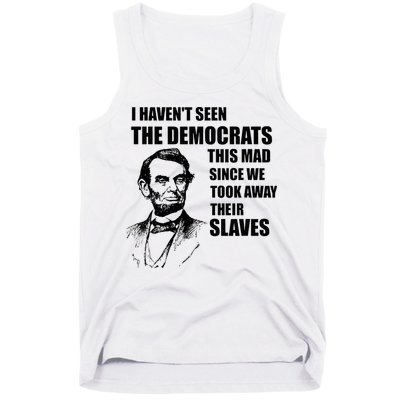 Abe Lincoln I HavenT Seen Democrats This Mad Tank Top