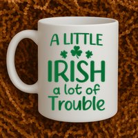 A Little Irish A Lot Of Trouble Irish St Patrick'S Day Mug