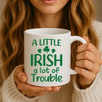 A Little Irish A Lot Of Trouble Irish St Patrick'S Day Mug