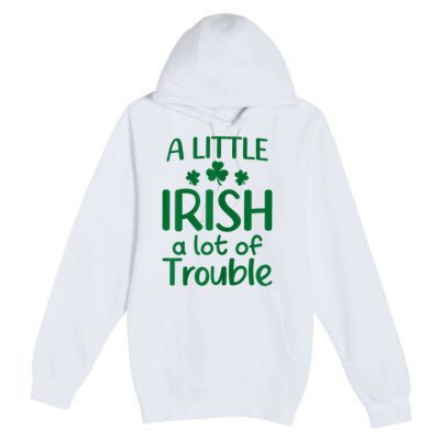 A Little Irish A Lot Of Trouble Irish St Patrick'S Day Premium Pullover Hoodie