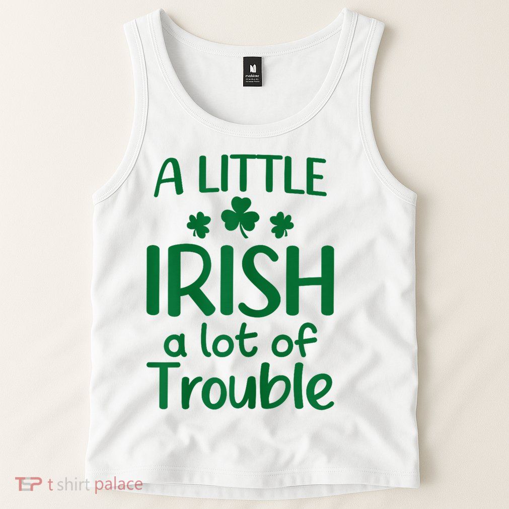 A Little Irish A Lot Of Trouble Irish St Patrick'S Day Tank Top